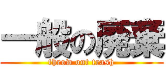 一般の廃棄 (throw out trash)