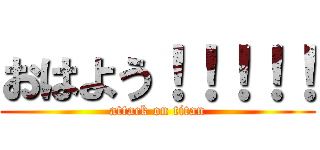 おはよう！！！！！ (attack on titan)