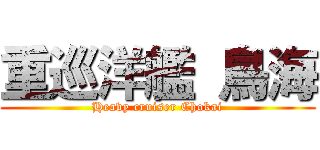 重巡洋艦 鳥海 (Heavy cruiser Chokai)