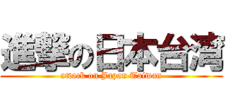 進撃の日本台湾 (attack on Japan Taiwan)