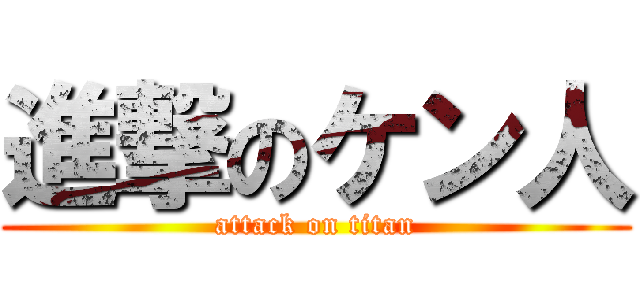 進撃のケン人 (attack on titan)