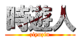 時遊人 (ziyuzin)