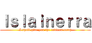 Ｉｓｌａｉｎｅｒｒａ (I shall give you the endless earth)