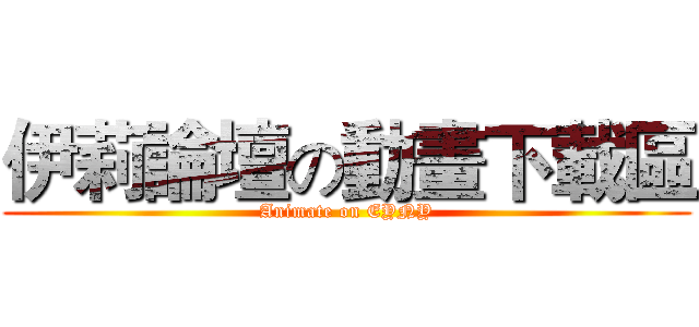 伊莉論壇の動畫下載區 (Animate on EYNY)