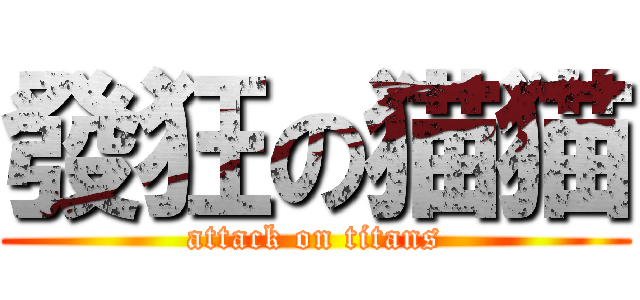 發狂の猫猫 (attack on titans)