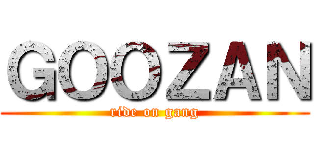 ＧＯＯＺＡＮ (ride on gang)