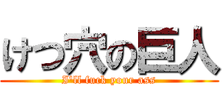 けつ穴の巨人 (I'll fuck your ass)