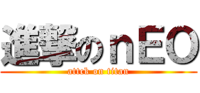 進撃のｎＥＯ (attck on titan)