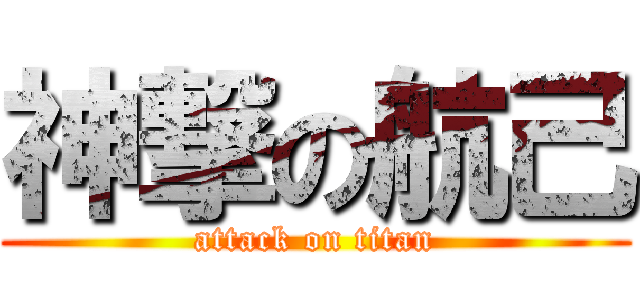 神撃の航己 (attack on titan)