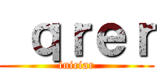  ｑｒｅｒ (iniciar)