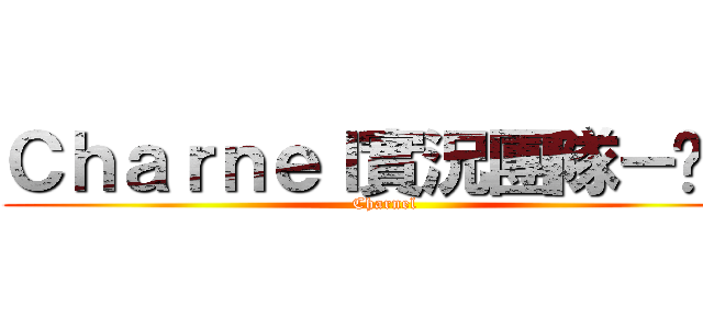 Ｃｈａｒｎｅｌ實況團隊－玥牙 (Charnel)