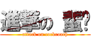 進撃の 蜚蠊 (attack on cockroach)