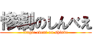 惨劇のしんべえ (tragic event on shinbe)