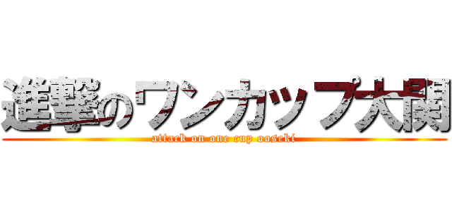 進撃のワンカップ大関 (attack on one cup ooseki)