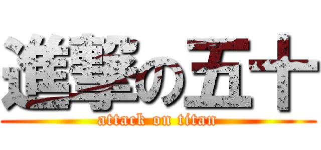 進撃の五十 (attack on titan)
