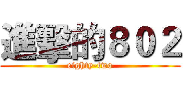 進擊的８０２ (eighty-two)