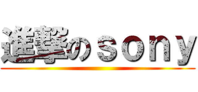 進撃のｓｏｎｙ ()