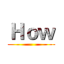 Ｈｏｗ ()