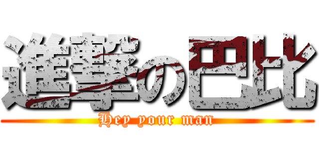 進撃の巴比 (Hey your man)