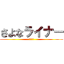 さよなライナー (鎧の巨人)
