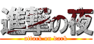 進撃の夜 (attack on dark)
