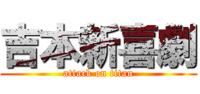 吉本新喜劇 (attack on titan)