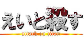 えいと殺す (attack on titan)