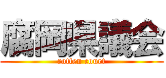 腐岡県議会 (rotten court)