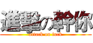 進擊の幹你 (attack on fuck)