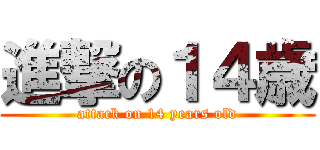 進撃の１４歳 (attack on 14 years old)