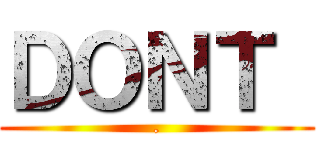 ＤＯＮＴ  (.)