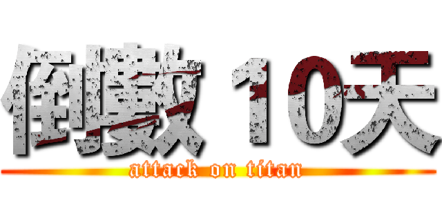 倒數１０天 (attack on titan)