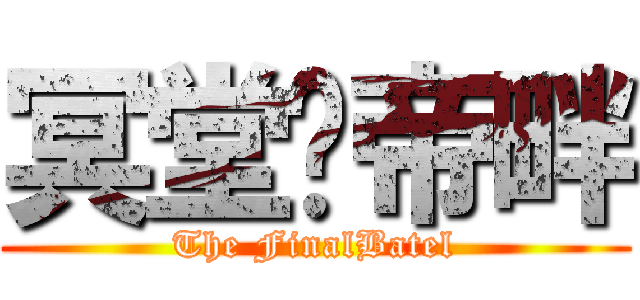 冥堂🆚帝畔 (The FinalBatel)