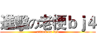 進擊の老梗ｂｊ４ (attack on bj4)