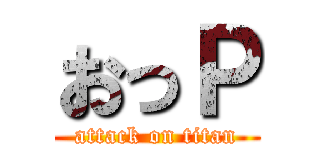 おっＰ (attack on titan)