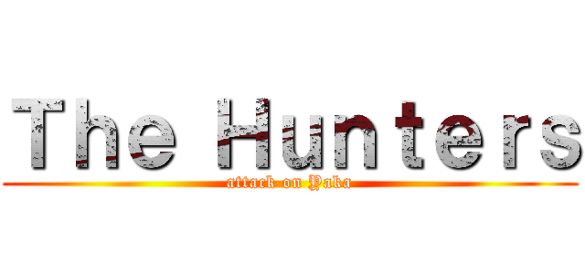 Ｔｈｅ Ｈｕｎｔｅｒｓ (attack on Yaka)