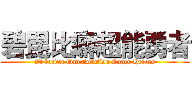 碧毘比癖超能勇者 (Bi border than addiction Super Heroes)