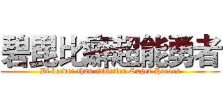 碧毘比癖超能勇者 (Bi border than addiction Super Heroes)