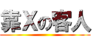 靠Ｘの客人 ()