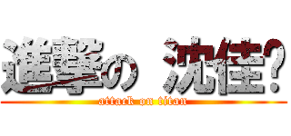 進撃の 沈佳炜 (attack on titan)