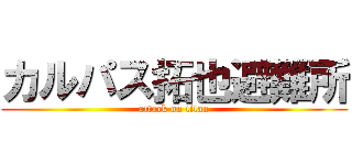 カルパス拓也避難所 (attack on titan)