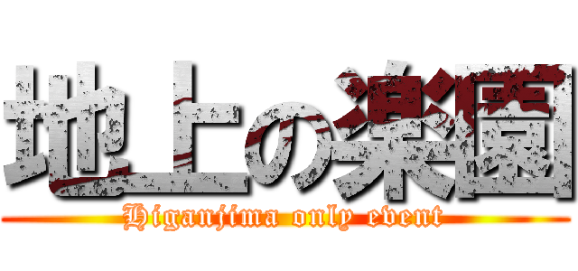 地上の楽園 (Higanjima only event)