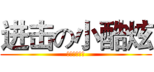 进击の小酷炫 (进击の小酷炫)