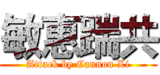 敏惠踹共 (Attack by Cannon Li)