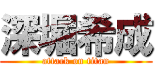 深堀希成 (attack on titan)