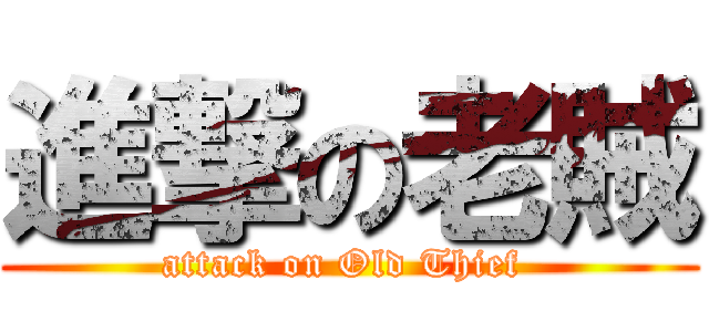 進撃の老賊 (attack on Old Thief )