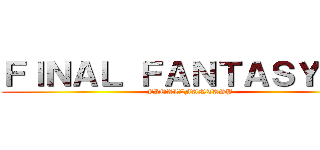 ＦＩＮＡＬ ＦＡＮＴＡＳＹ零式 (FINAL∑FANTASY)