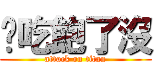 你吃飽了沒 (attack on titan)