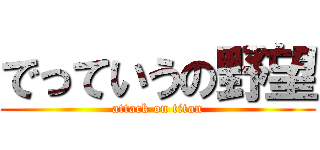 でっていうの野望 (attack on titan)