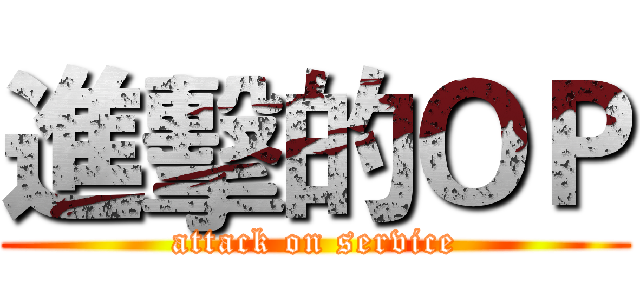 進擊的ＯＰ (attack on service)